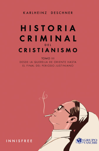 Portada del libro «Historia Criminal Del Cristianismo Tomo III: Desde La Querella De Oriente Hasta El Final Del Periodo Justiniano», de Karlheinz Deschner