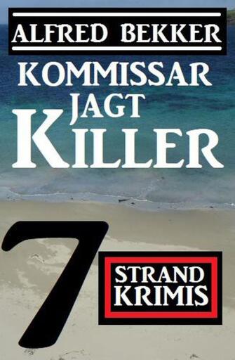 Portada del libro «Kommissar jagt Killer: 7 Strand Krimis», de Alfred Bekker