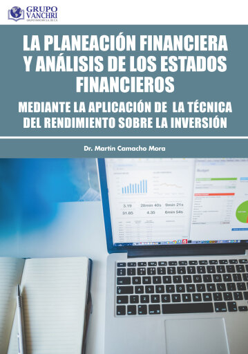 Portada del libro «La Planeación Financiera Y El Análisis De Los Estados Financieros: Mediante La Aplicación De La Técnica Del Rendimiento Sobre La Inversión», de Martin Camacho Mora