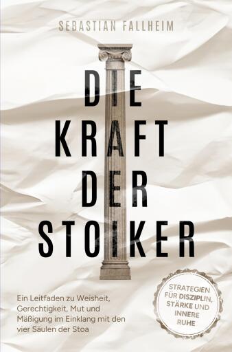 Die Kraft der Stoiker - Strategien für Disziplin, Stärke und innere Ruhe: