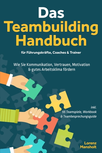 Portada del libro «Das Teambuilding Handbuch für Führungskräfte, Coaches & Trainer: Wie Sie Kommunikation, Vertrauen, Motivation & gutes Arbeitsklima fördern - inkl. 55 Teamspiele, Workbook & Teambesprechungs-Guide», de Lorenz Mansholt