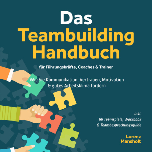 Portada del audiolibro «Das Teambuilding Handbuch für Führungskräfte, Coaches & Trainer: Wie Sie Kommunikation, Vertrauen, Motivation & gutes Arbeitsklima fördern - inkl. 55 Teamspiele, Workbook & Teambesprechungs-Guide»
