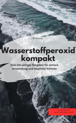 Wasserstoffperoxid kompakt  Dein 60-seitiger Ratgeber für sichere Anwendung und mögliche Vorteile