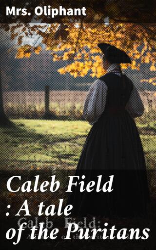 Caleb Field : A tale of the Puritans