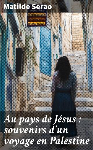 Au pays de Jésus : souvenirs d'un voyage en Palestine
