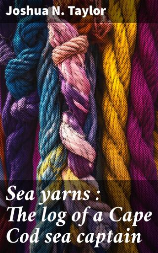 Sea yarns : The log of a Cape Cod sea captain