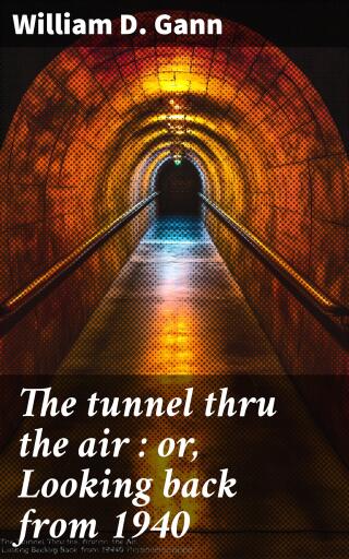Portada del libro «The tunnel thru the air : or, Looking back from 1940», de William D. Gann
