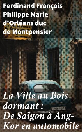 La Ville au Bois dormant : De Saïgon à Ang-Kor en automobile
