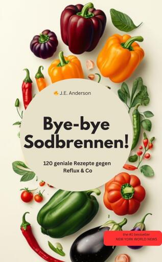 Bye-bye Sodbrennen! 120 geniale Rezepte gegen Reflux & Co