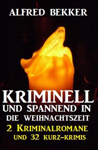 Portada del libro «Kriminell und spannend in die Weihnachtszeit: 2 Kriminalromane und 32 Kurz-Krimis», de Alfred Bekker