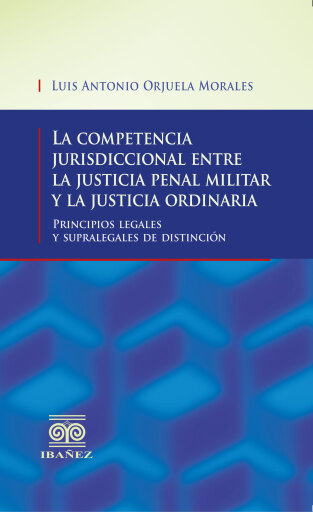 La competencia jurisdiccional entre la justicia penal militar y la justicia ordinaria