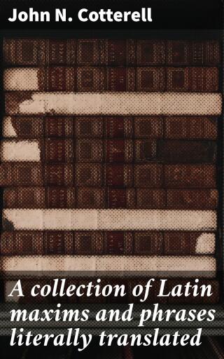 A collection of Latin maxims and phrases literally translated