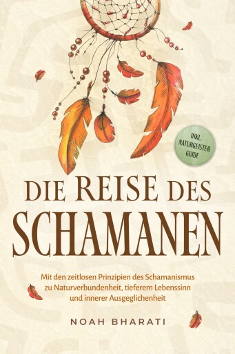 Die Reise des Schamanen: Mit den zeitlosen Prinzipien des Schamanismus zu Naturverbundenheit, tieferem Lebenssinn und innerer Ausgeglichenheit - inkl. Naturgeister Guide