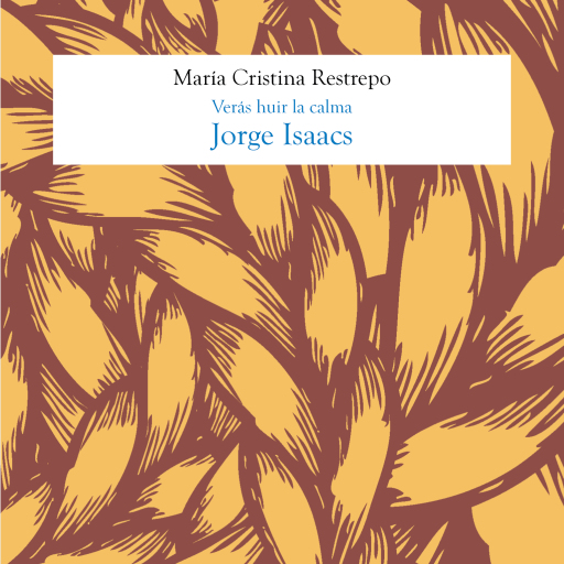 Portada del audiolibro «Jorge Isaacs, Verás huir la calma», de María Cristina Restrepo