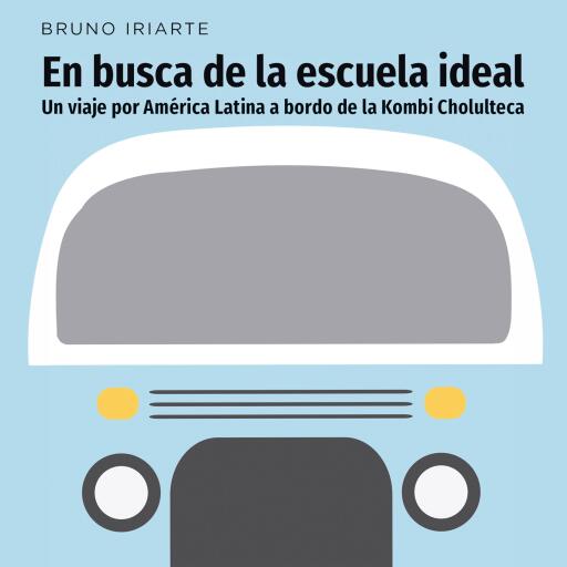 En busca de la escuela ideal. Un viaje por América Latina a bordo de la Kombi Cholulteca