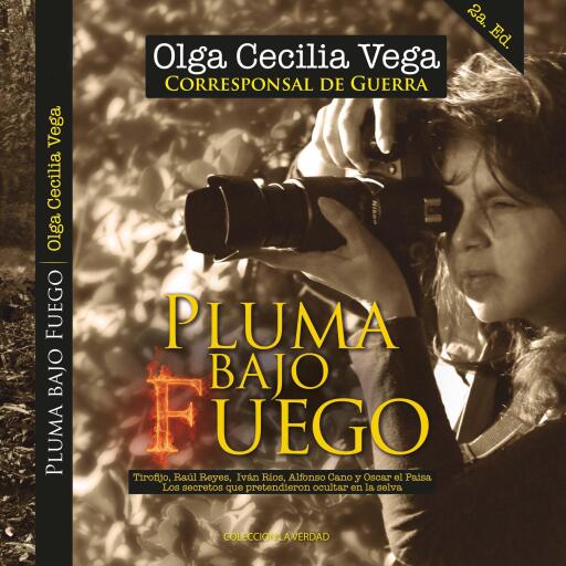 Pluma Bajo Fuego: Tirofijo, Raúl Reyes, Iván Ríos, Alfonso Cano y Oscar el Paisa Los secretos que pretendieron ocultar en la selva