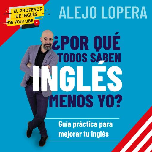 ¿Por qué todos saben inglés menos yo? Guía práctica para mejorar tu inglés: Guía práctica para mejorar tu inglés