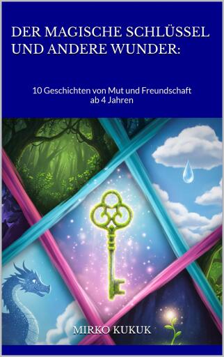 Der magische Schlüssel und andere Wunder: 10 Geschichten von Mut und Freundschaft