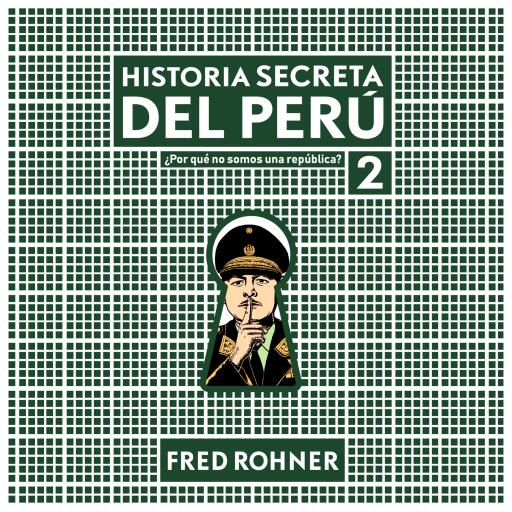 Historia secreta del Perú 2. ¿Por qué no somos una república?