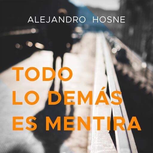 Portada del audiolibro «Todo lo demás es mentira», de Alejandro Hosne