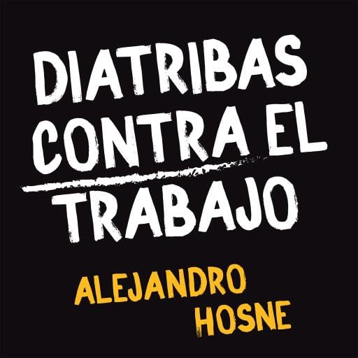 Portada del audiolibro «Diatribas contra el trabajo», de Alejandro Hosne