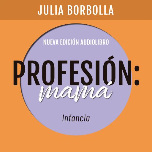 Portada del audiolibro «Profesión Mamá: Infancia», de Julia Borbolla
