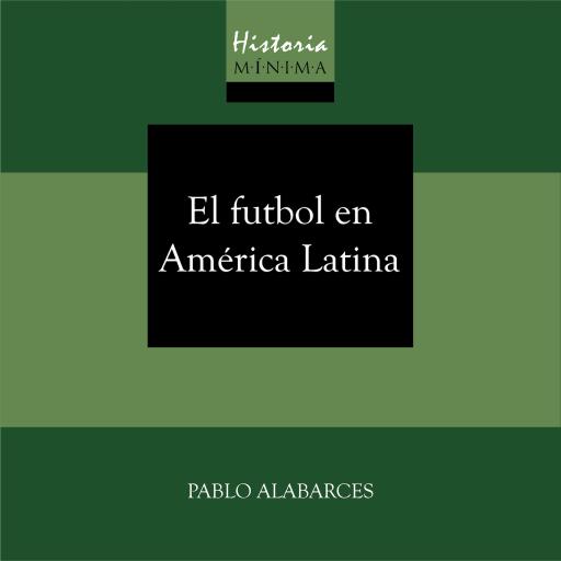 HISTORIA MÍNIMA DEL FUTBOL EN AMÉRICA LATINA