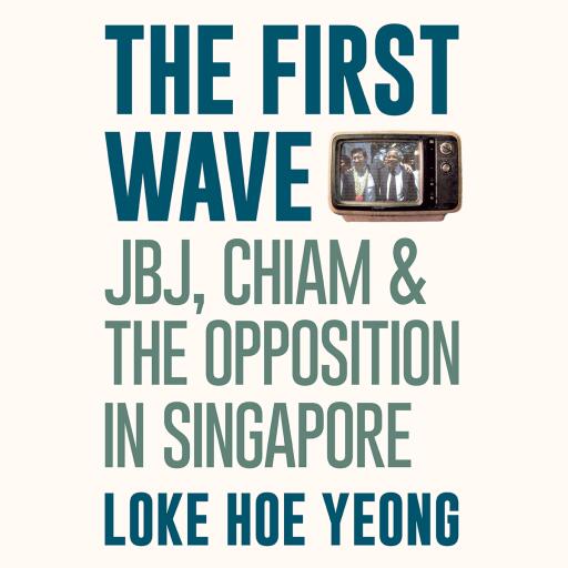 Portada del audiolibro «The First Wave: JBJ, Chiam & the Opposition in Singapore», de Loke Hoe Yeong