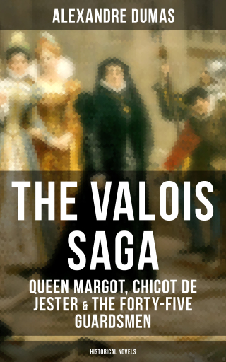 Portada del libro «THE VALOIS SAGA: Queen Margot, Chicot de Jester & The Forty-Five Guardsmen (Historical Novels)», de Alexandre Dumas