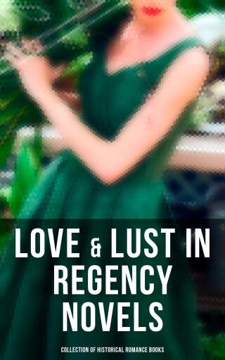 Love & Lust in Regency Novels: Collection of Historical Romance Books
