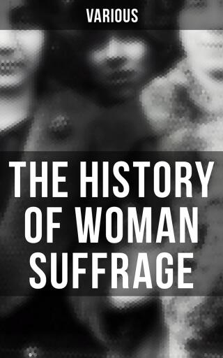 The History of Woman Suffrage - Various