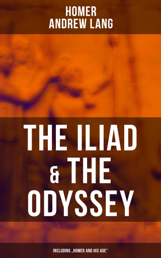 The Iliad & The Odyssey (Including "Homer and His Age")