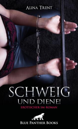 Portada del libro «Schweig und diene! Erotischer SM-Roman», de Alina Trent