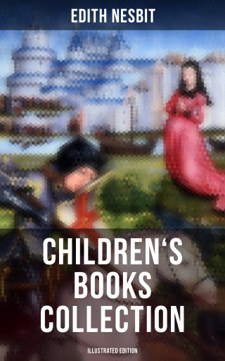 Edith Nesbit: Children's Books Collection (Illustrated Edition)