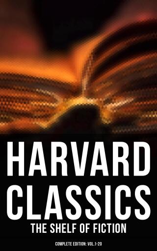 Harvard Classics: The Shelf of Fiction - Complete Edition: Vol.1-20