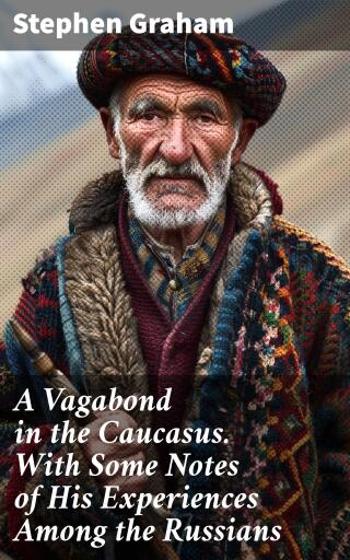 A Vagabond in the Caucasus. With Some Notes of His Experiences Among the Russians