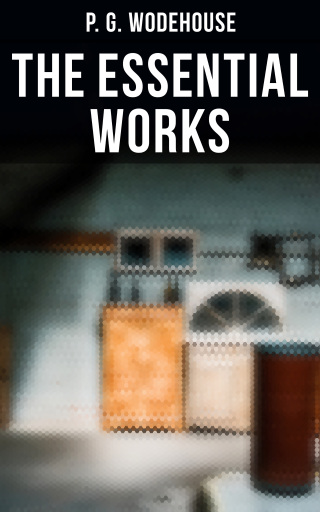 The Essential Works of P. G. Wodehouse