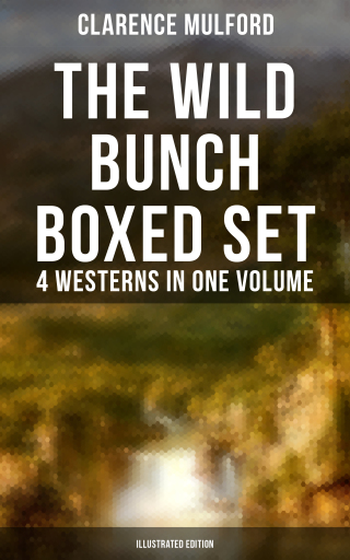 The Wild Bunch Boxed Set - 4 Westerns in One Volume (Illustrated Edition)