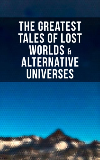 The Greatest Tales of Lost Worlds & Alternative Universes