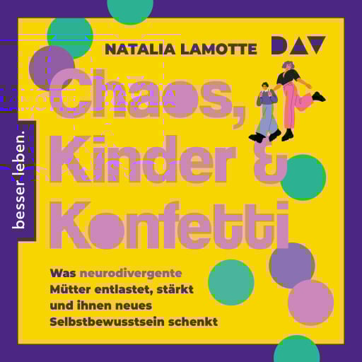 Chaos, Kinder und Konfetti. Was neurodivergente Mütter entlastet, stärkt und ihnen neues Selbstbewusstsein schenkt Titelbild