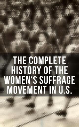 The Complete History of the Women's Suffrage Movement in U.S.