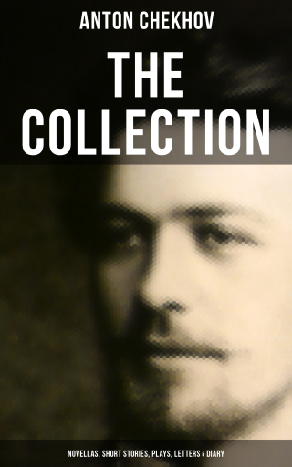 The Chekhov Collection: Novellas, Short Stories, Plays, Letters & Diary