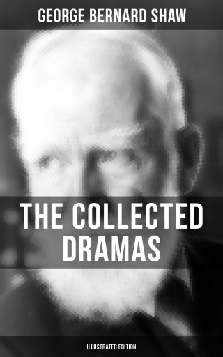 The Collected Dramas of George Bernard Shaw (Illustrated Edition)