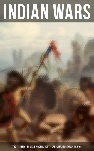 Indian Wars: The Fightings in West Virgina, North Carolina, Montana & Illinois