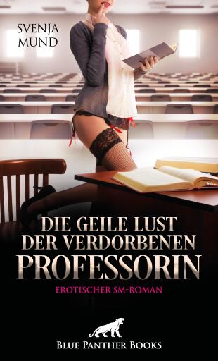 Portada del libro «Die geile Lust der verdorbenen Professorin | Erotischer SM-Roman», de Svenja Mund