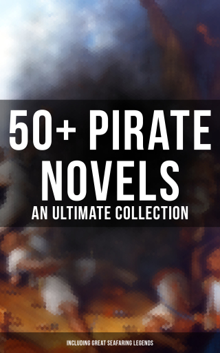 50+ Pirate Novels: An Ultimate Collection (Including Great Seafaring Legends)