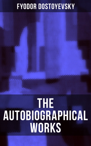 The Autobiographical Works of Fyodor Dostoyevsky