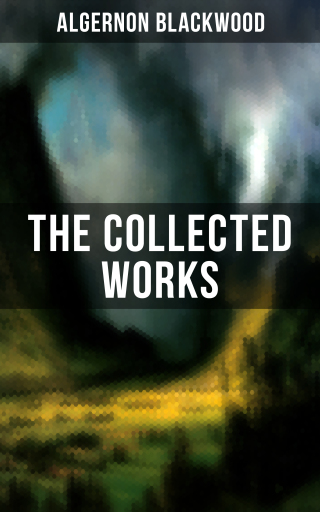 The Collected Works of Algernon Blackwood