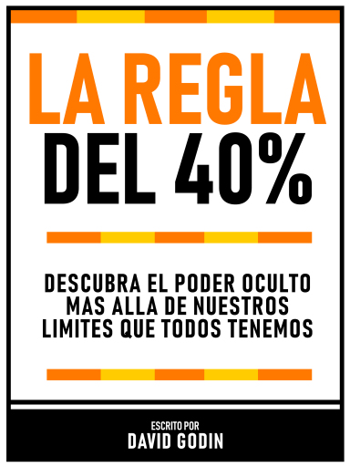 Portada del libro «La Regla Del 40% - Descubra El Poder Oculto Más Allá De Nuestros Límites Que Todos Tenemos», de David Godin