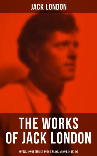 Portada del libro «The Works of Jack London: Novels, Short Stories, Poems, Plays, Memoirs & Essays»